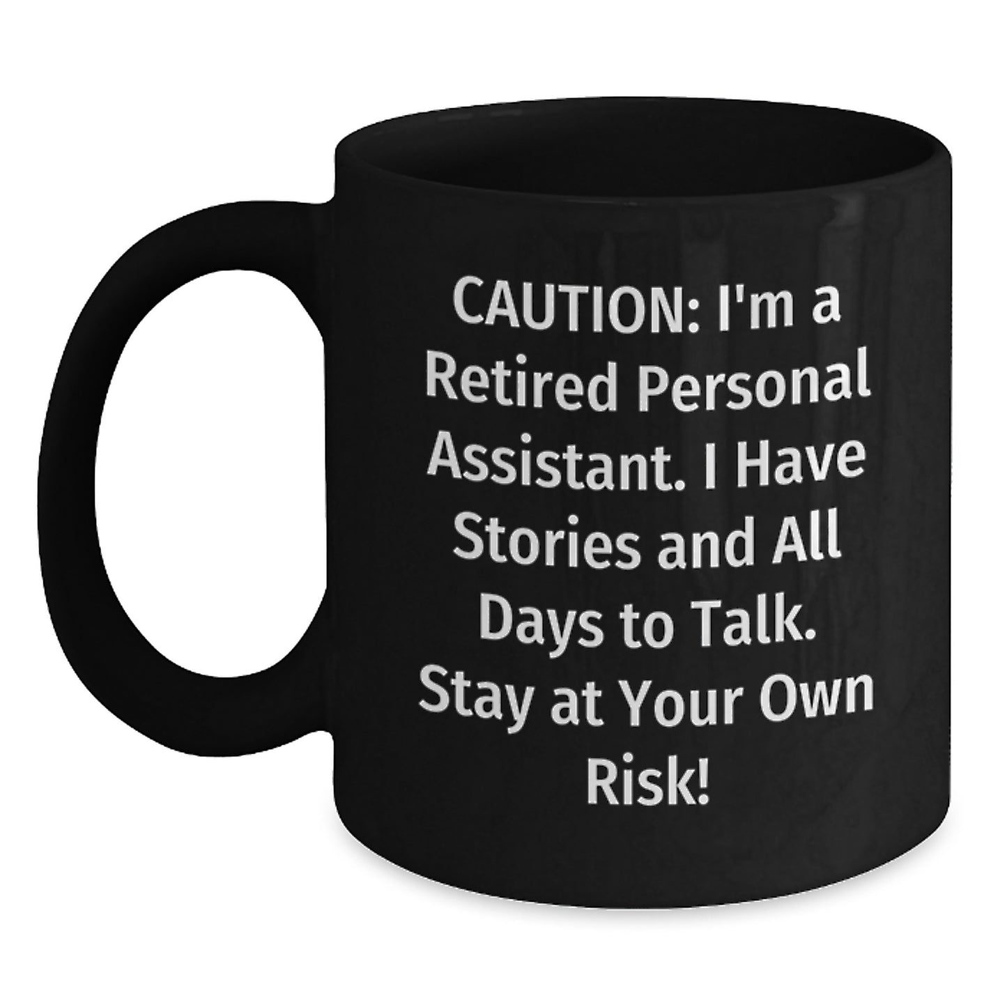 Funny Personal Assistant Gifts from Friends for Christmas - Black Coffee Mug - 'Caution: I'm A Retired Personal Assistant. I Have Stories And All Days To Talk. Stay At Your Own Risk!' - Main