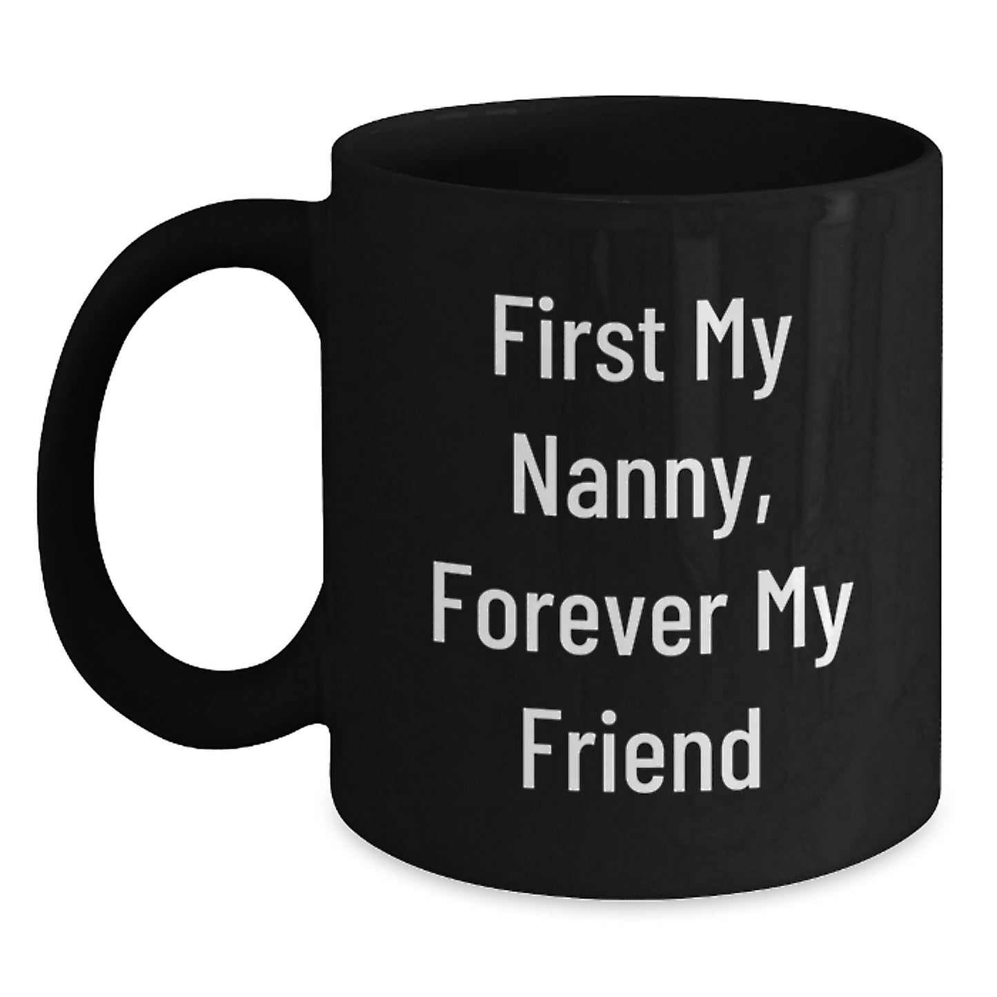 Funny Nanny Quotes Black Coffee Mugs, Gifts from Family to Nanny, Forever My Friend, Graduation Unique Gifts for Nanny, 11oz or 15oz Microwave Dishwasher Safe - Main
