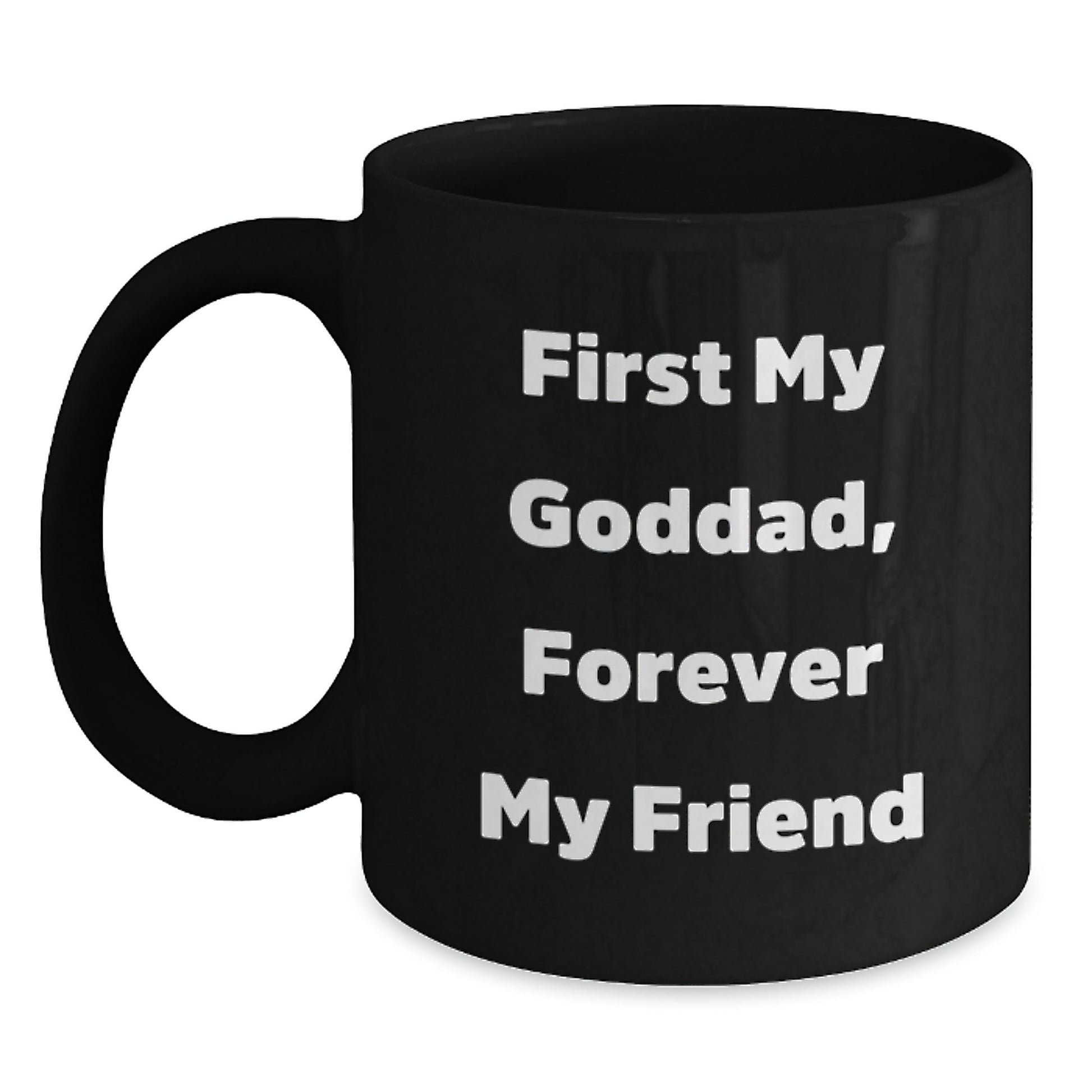 Funny Goddad Gifts, First My Goddad, Forever My Friend - Black Coffee Mug for Graduation, Gifts from Men, Women, Friends, Coworkers, Family - Main