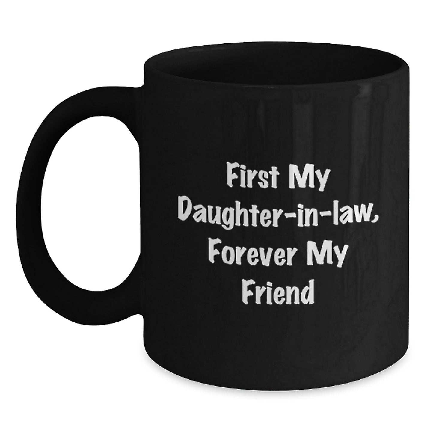 Funny Daughter-in-law Gifts, First My Daughter-in-law, Forever My Friend Black Coffee Mug for Graduation from Family, Unique Gifts for Daughter-in-law - Main