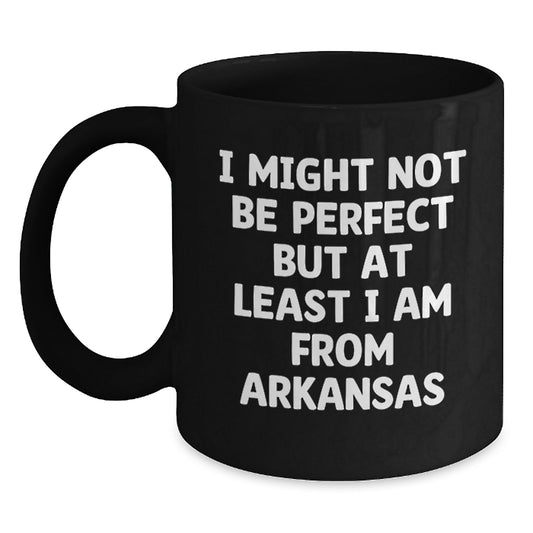 Funny Arkansas Quotes Black Coffee Mug, Gifts from Friends, Unique Graduation Gifts for Arkansas, 'I Might Not Be Perfect But At Least I Am From Arkansas' - Main