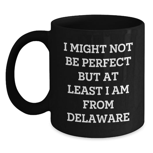 Delaware Proud Gifts from Friends and Family for Graduation with 'I Might Not Be Perfect But At Least I Am From Delaware' Quote on Black Coffee Mug - Main
