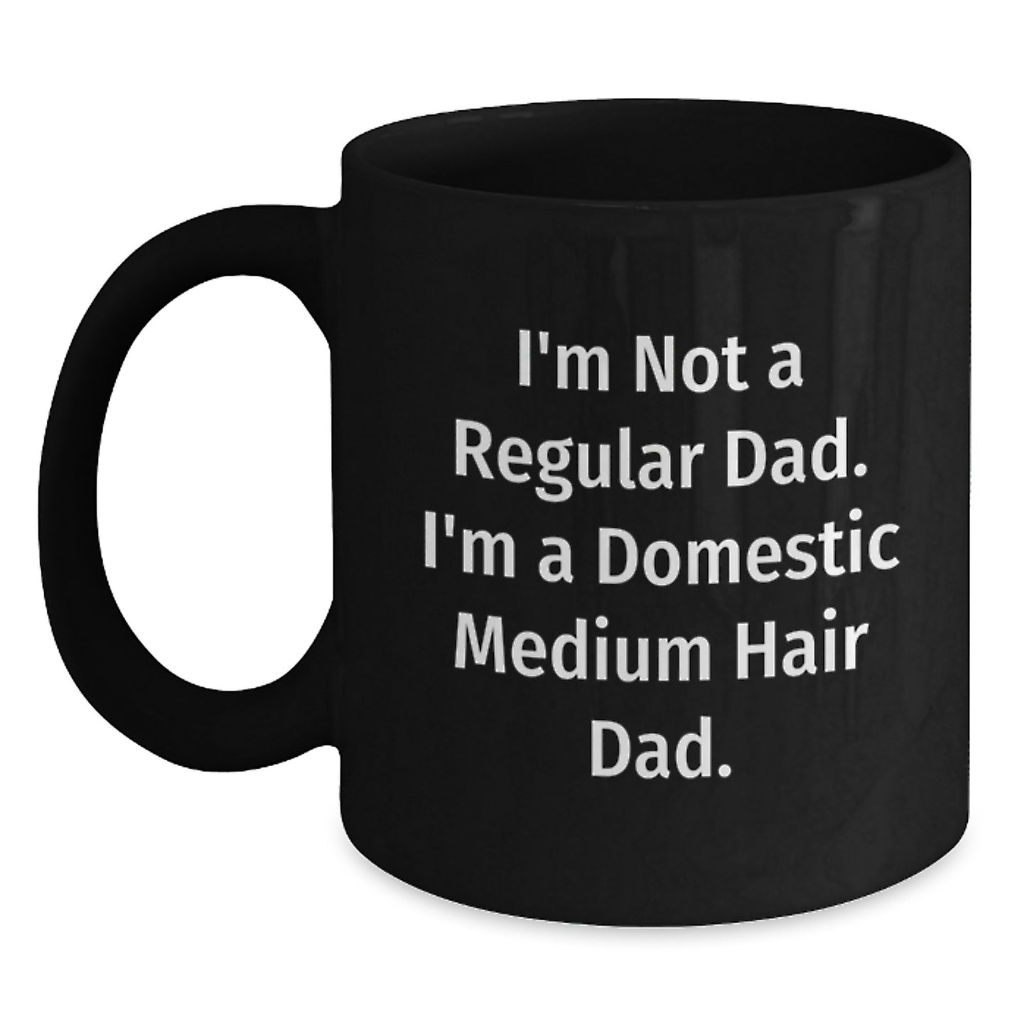 Funny Domestic Medium Hair Dad Gifts for Graduation - I'm Not A Regular Dad. I'm A Domestic Medium Hair Dad. Black Coffee Mug from Friends and Family - Main