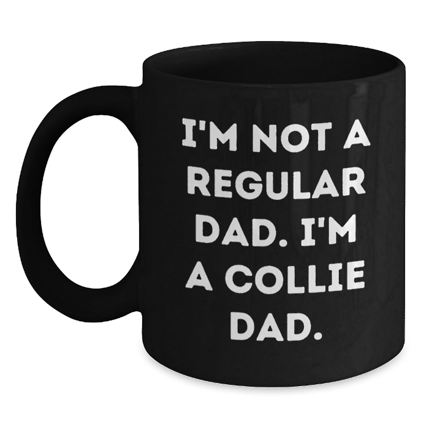Funny Collie Dad Gifts - I'm Not A Regular Dad. I'm A Collie Dad. - Black Coffee Mug for Birthday - Main