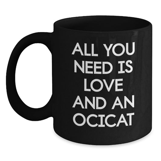 Funny Ocicat Gifts for Men from Friends - All You Need Is Love And An Ocicat Black Coffee Mug - Main