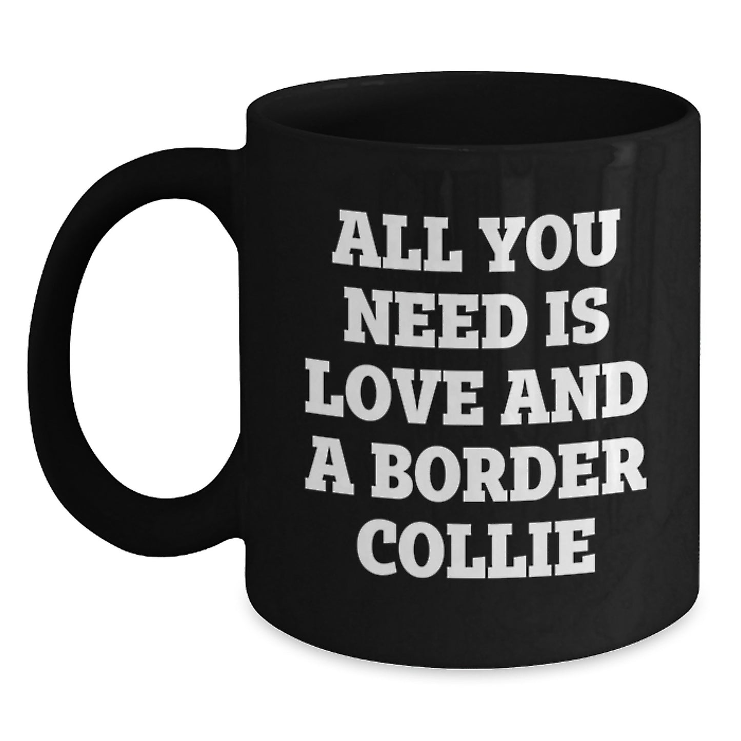 Funny Border Collie Dog Lover Gifts from Men to Friends for Graduation Unique Coffee Mugs, All You Need Is Love And A Border Collie - Black 11oz or 15oz - Main