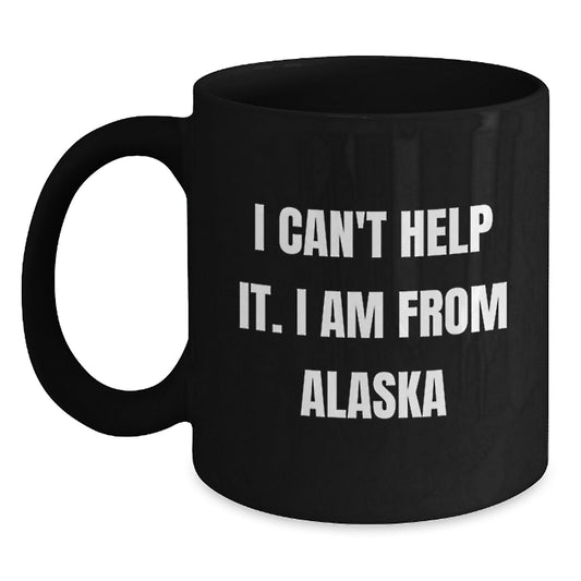 Funny Alaska Gifts for Men from I Can't Help It. I Am From Alaska, Unique Graduation Gifts, Black Coffee Mug - Main
