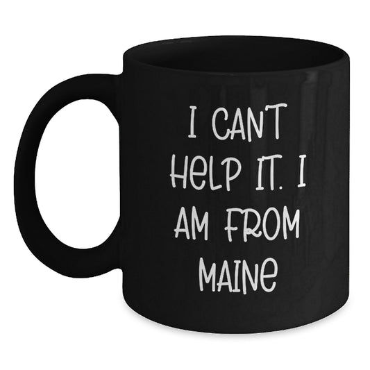 Funny Maine Gifts for Friends, Black Coffee Mug, 'I Can't Help It. I Am From Maine', Birthday Unique Presents - Main