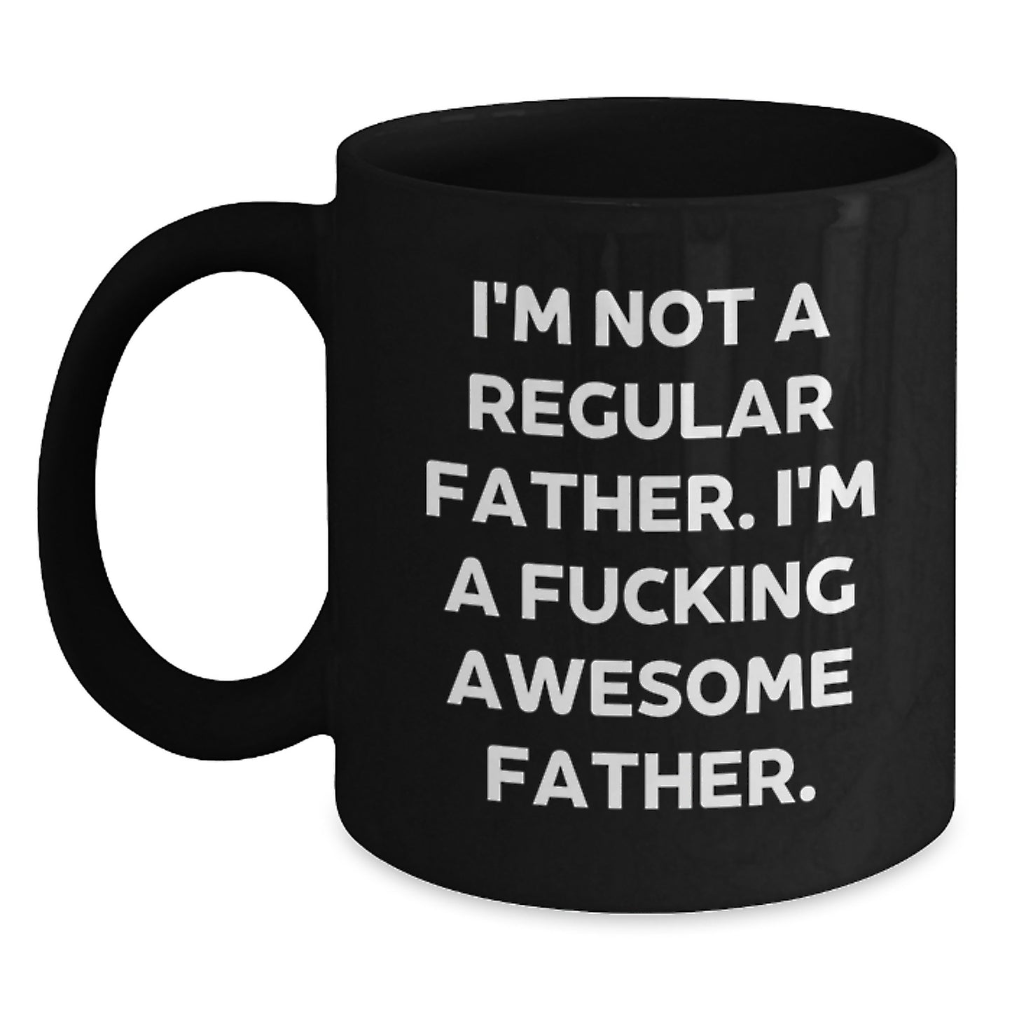 Funny 'I'm Not A Regular Father. I'm A F--king Awesome Father.' Black Coffee Mug, Father Gifts for Graduation, Gifts from Men, Gifts for Father - Main