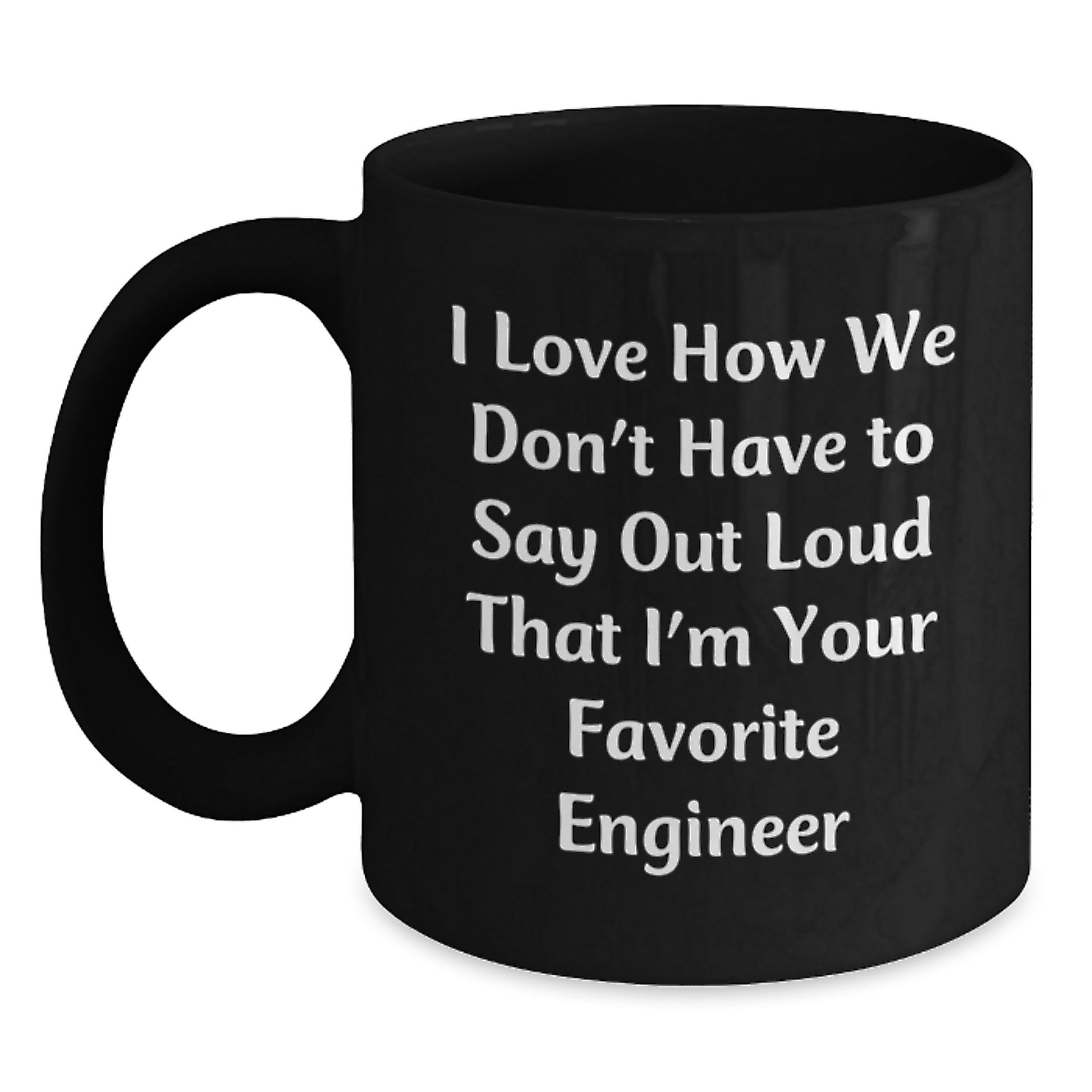 Funny Engineer Gifts - I Love How We Don't, Black Coffee Mug for Graduation, Gifts from Friends to Favorite Engineer, Unique Gifts for Men and Women - Main