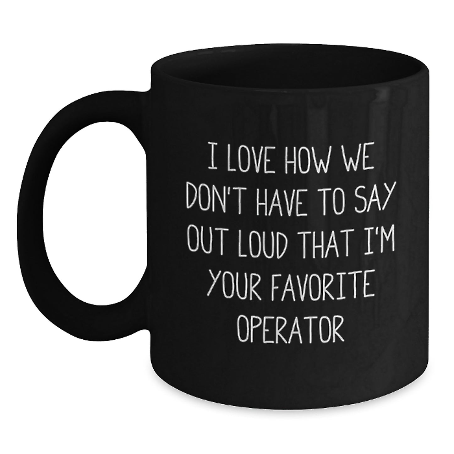 Funny Operator Gifts Operator Mug I Love How We Don't Have To Say Out Loud That I'm Your Favorite Operator Gifts from Friends to Operator, Gifts for Operator - Main