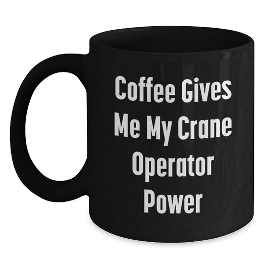 Funny Crane Operator Gifts from Friends - 'Coffee Gives Me My Crane Operator Power' Black Coffee Mug for Graduation - Main
