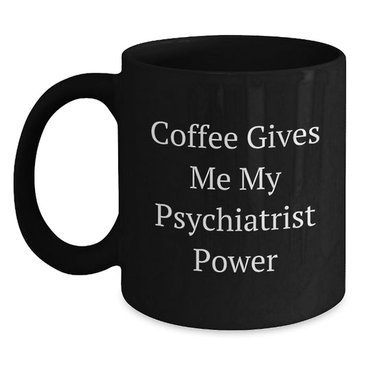 Funny Psychiatrist Gifts from Friends - 'Coffee Gives Me My Psychiatrist Power' Black Coffee Mug for Birthday - Main