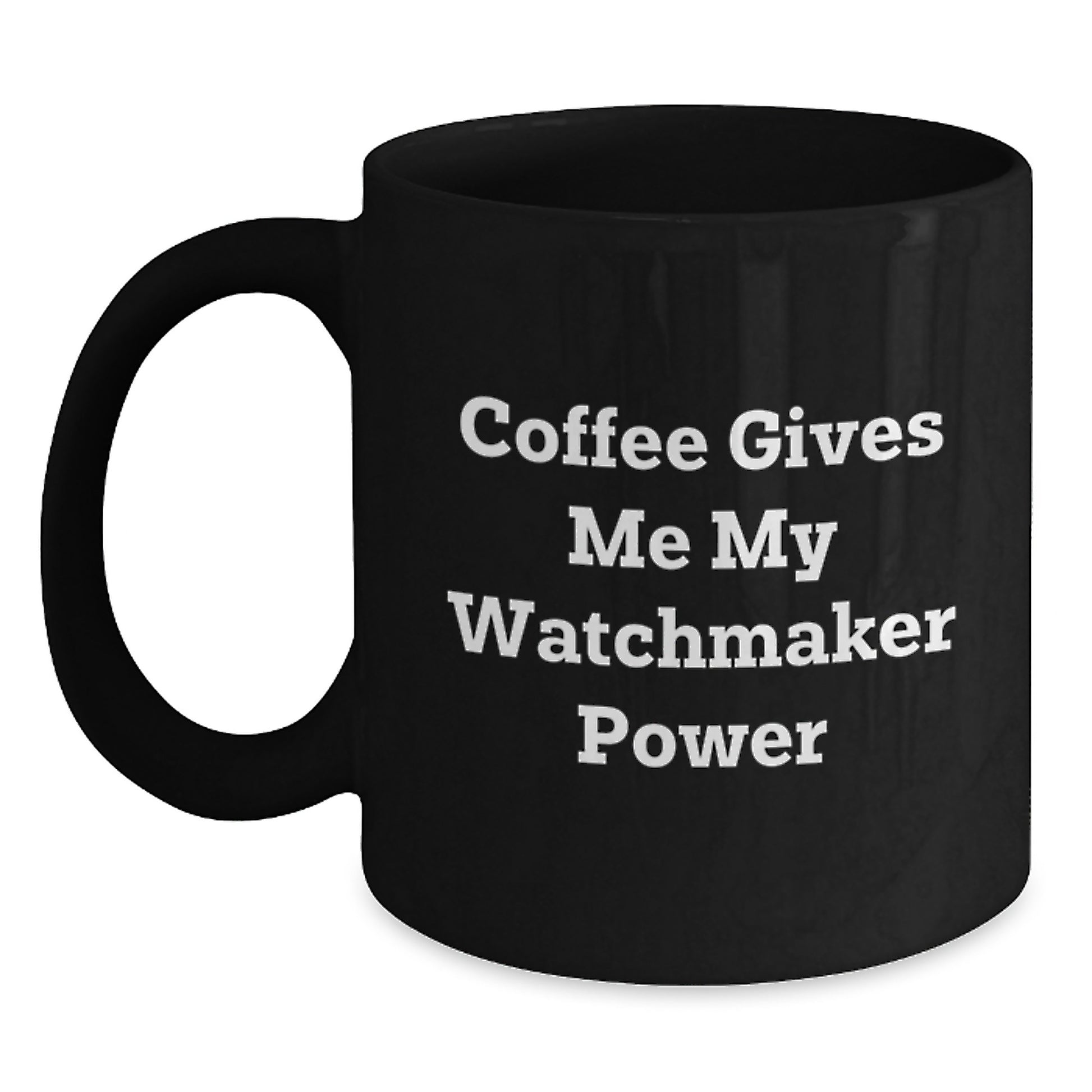 Funny Watchmaker Black Coffee Mugs for Men Gifts from Friends, Unique Graduation Gifts for Watchmaker Enthusiasts, Coffee Gives Me My Watchmaker Power - Main