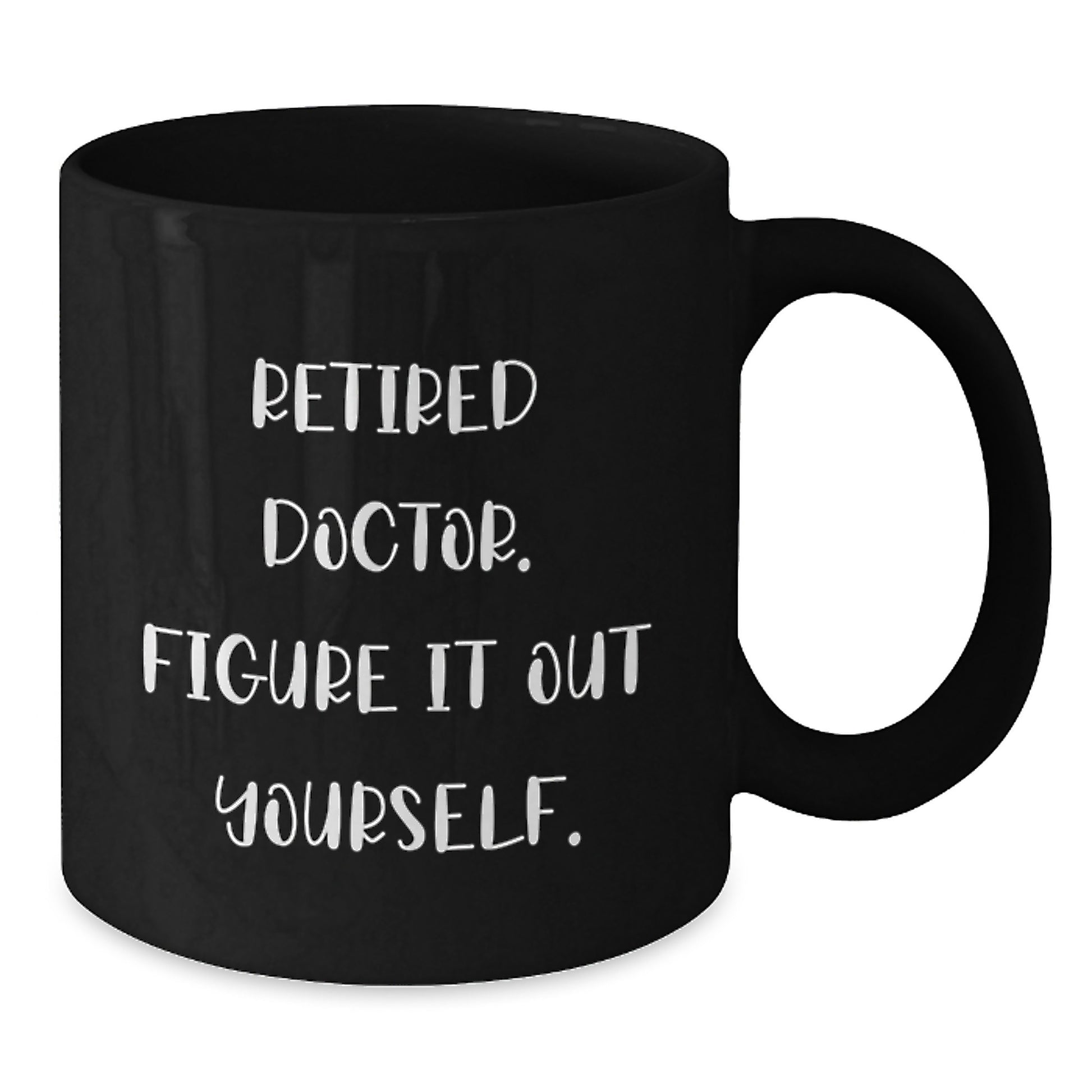 Funny Doctor Gifts, Black Coffee Mug, 'Retired Doctor. Figure It Out Yourself.' - Unique Graduation Gifts from Friends or Family - Additional
