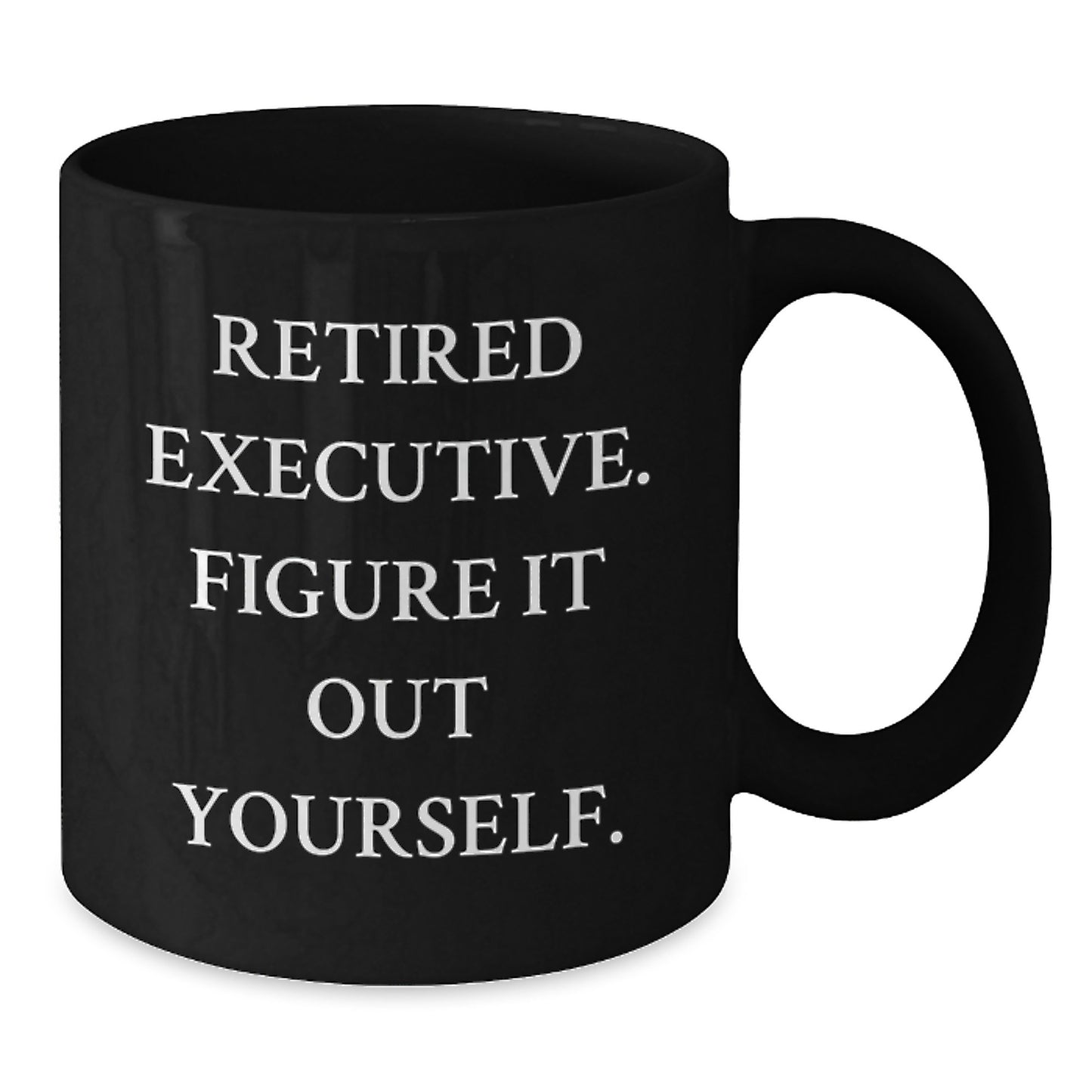 Executive Gifts from Friends - Funny Black Coffee Mug for Retired Executive, Figure It Out Yourself, Graduation Unique Gifts for Him - Additional