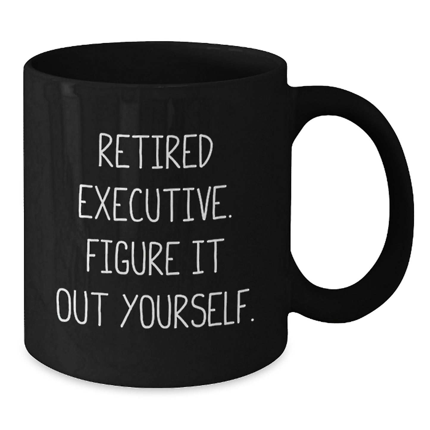 Executive Black Coffee Mug, Funny Quote 'Retired Executive. Figure It Out Yourself.' Gifts from Men to Executive, Graduation Unique Gifts - Additional
