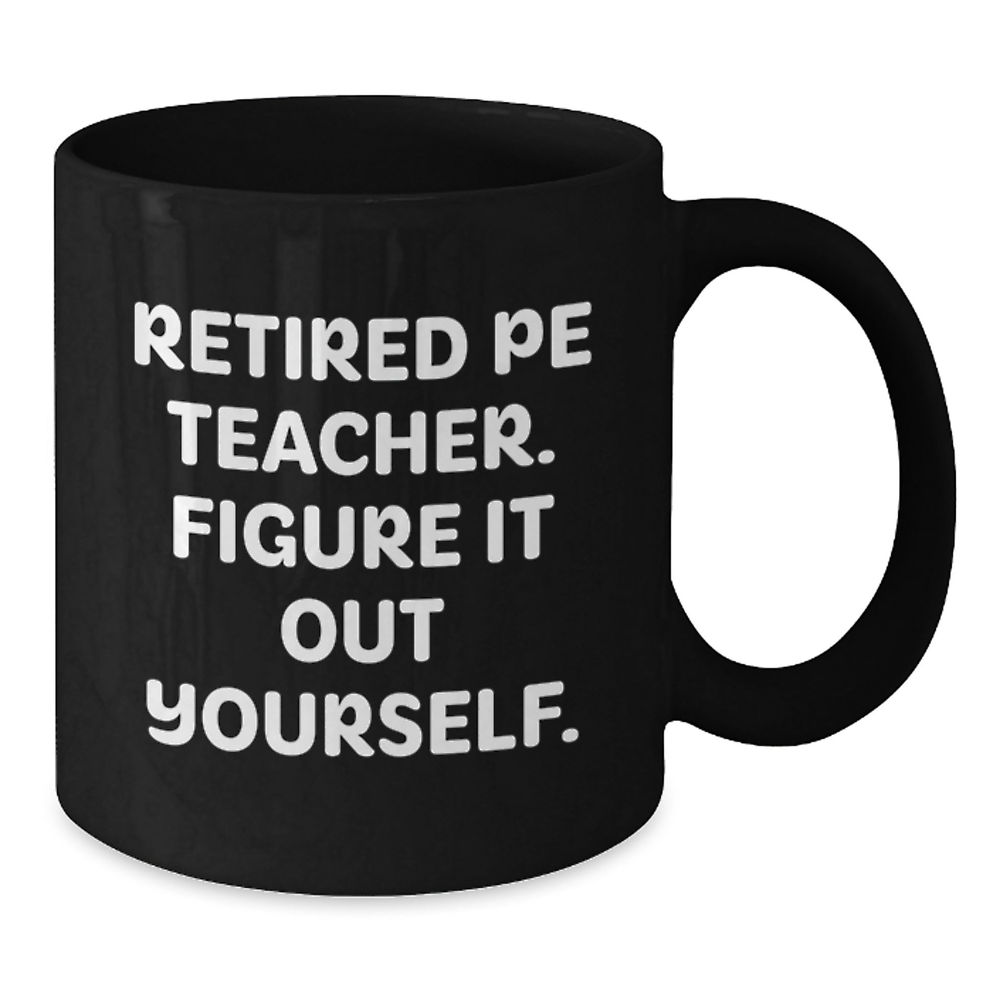 PE Teacher Humor Gifts from Men to PE Teacher, Retired PE Teacher Figure It Out Yourself, Funny Black Coffee Mug, Birthday Unique Gifts - Additional