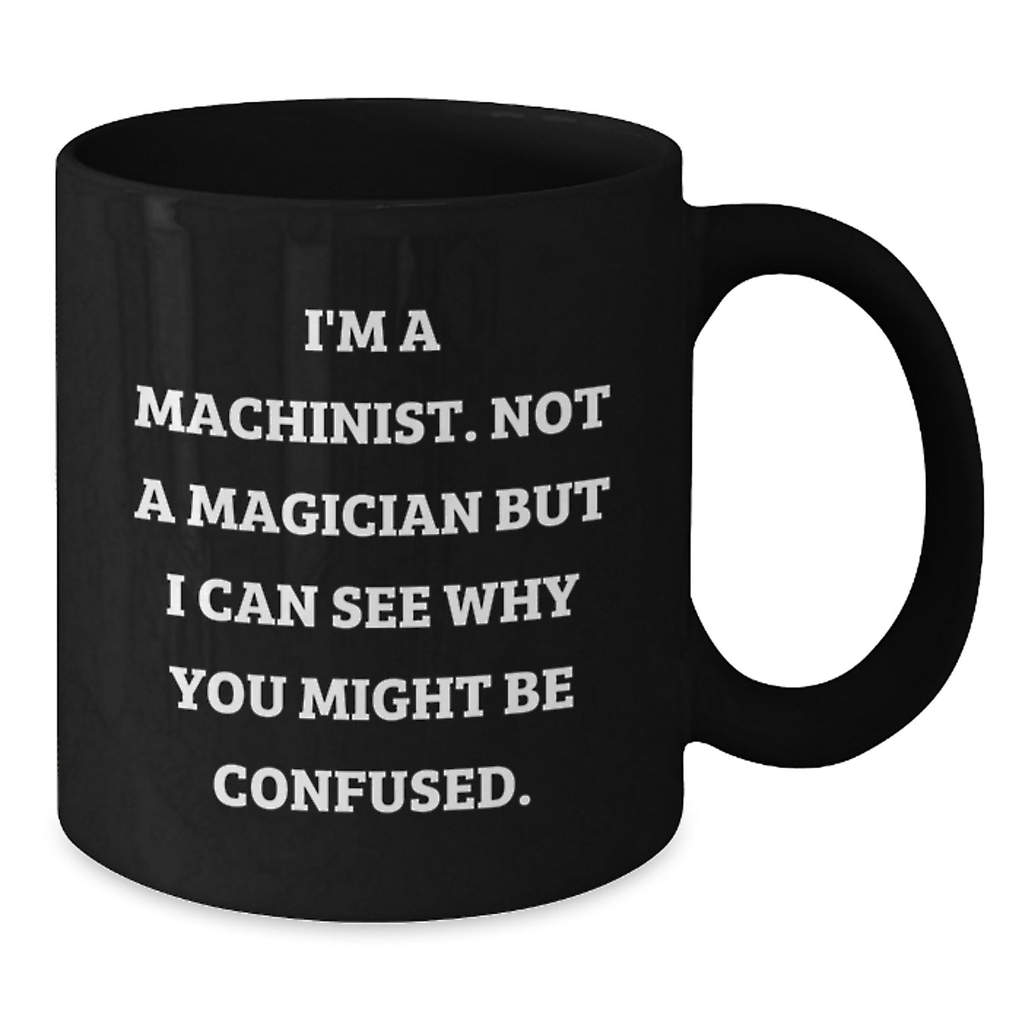Funny Machinist Gifts from Friends - 'I'm A Machinist. Not A Magician' Black Coffee Mug for Birthday - Additional
