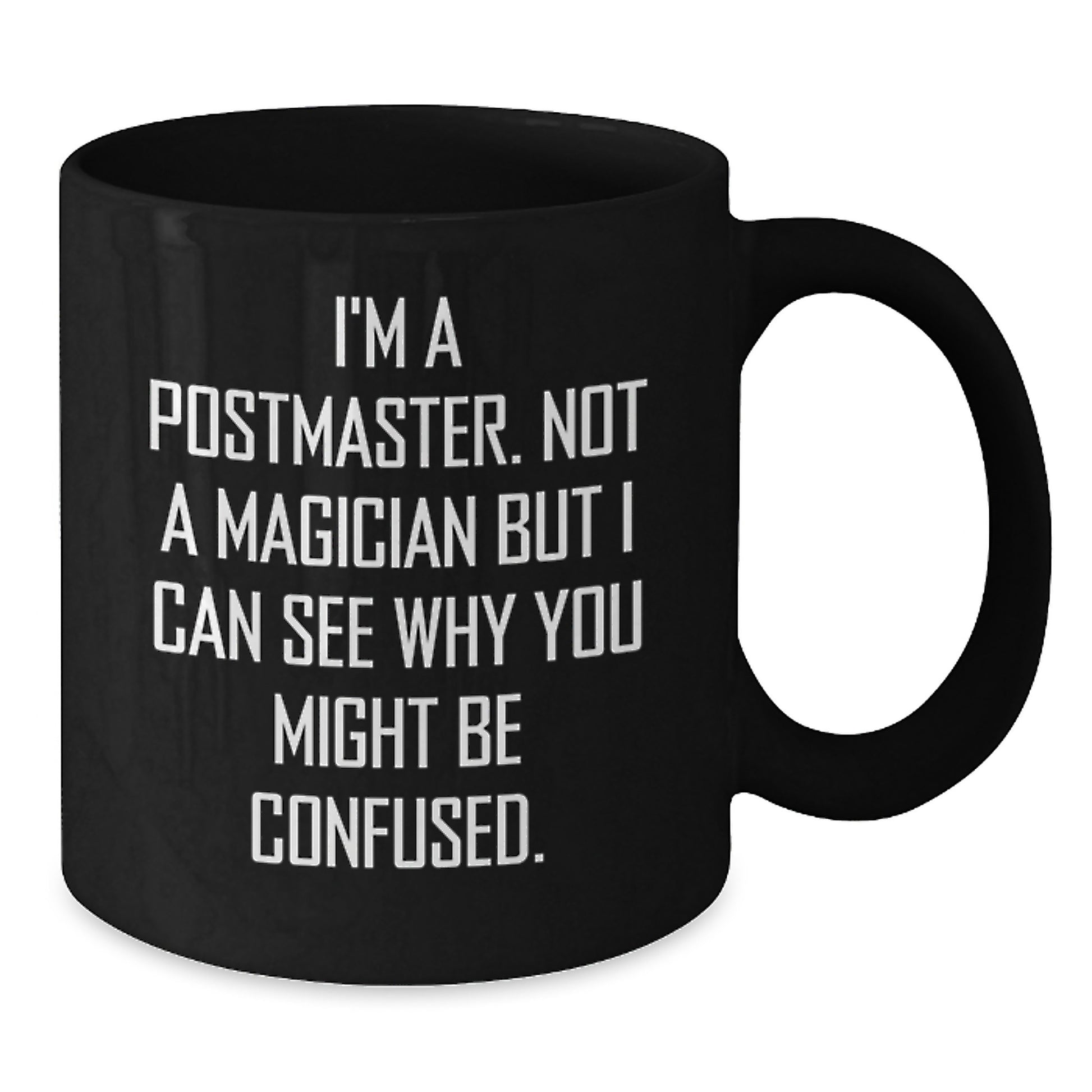 Funny Postmaster Gifts, I'm A Postmaster. Not A Magician But I Can See Why You Might Be Confused., Unique Black Coffee Mugs for Graduation, Gifts from Family to Postmaster - Additional