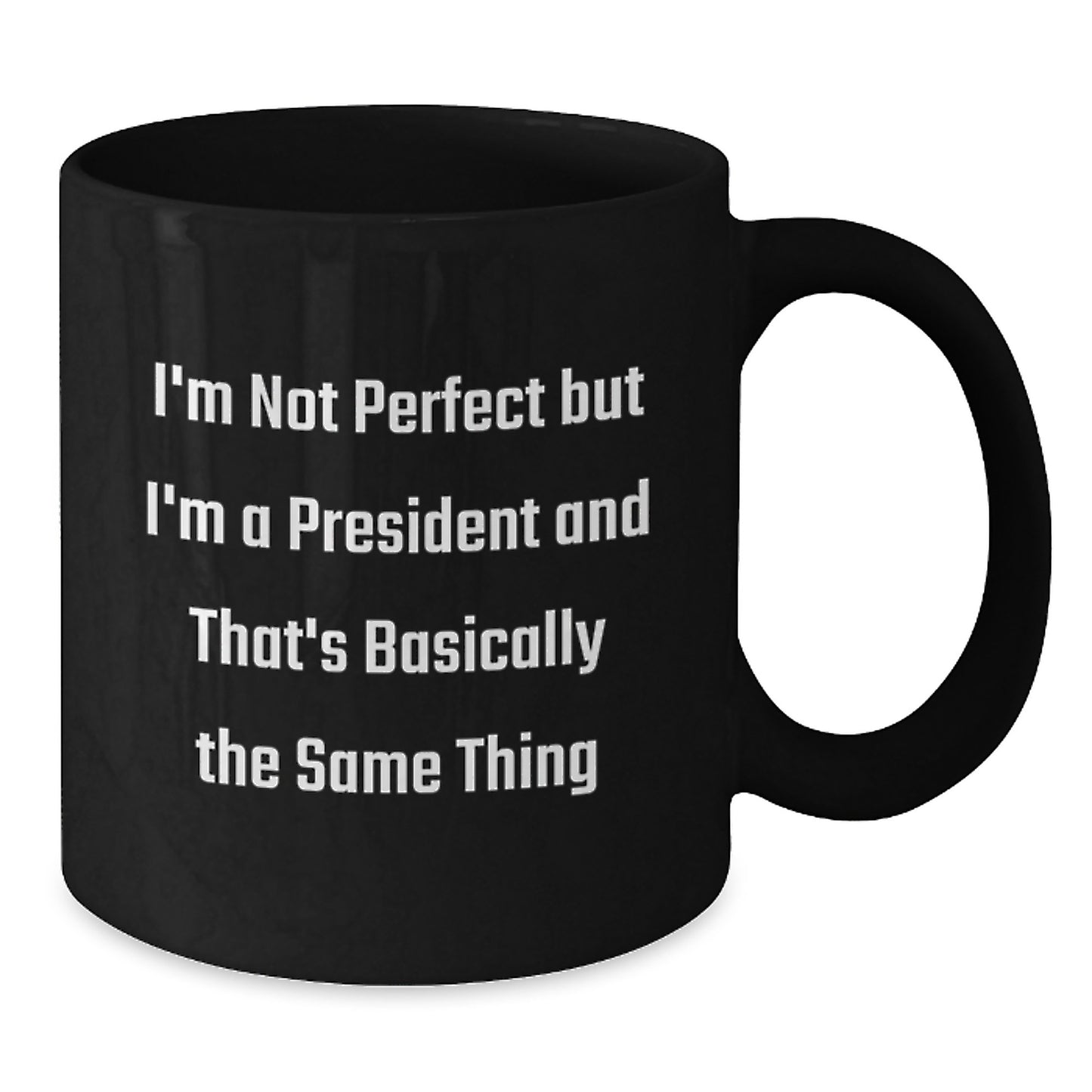 Funny President Gifts, 'I'm Not Perfect But I'm A President And That's Basically The Same Thing' Black Coffee Mug for Birthday, Gifts from Men to President or Friends, Unique White Elephant Gift - Additional