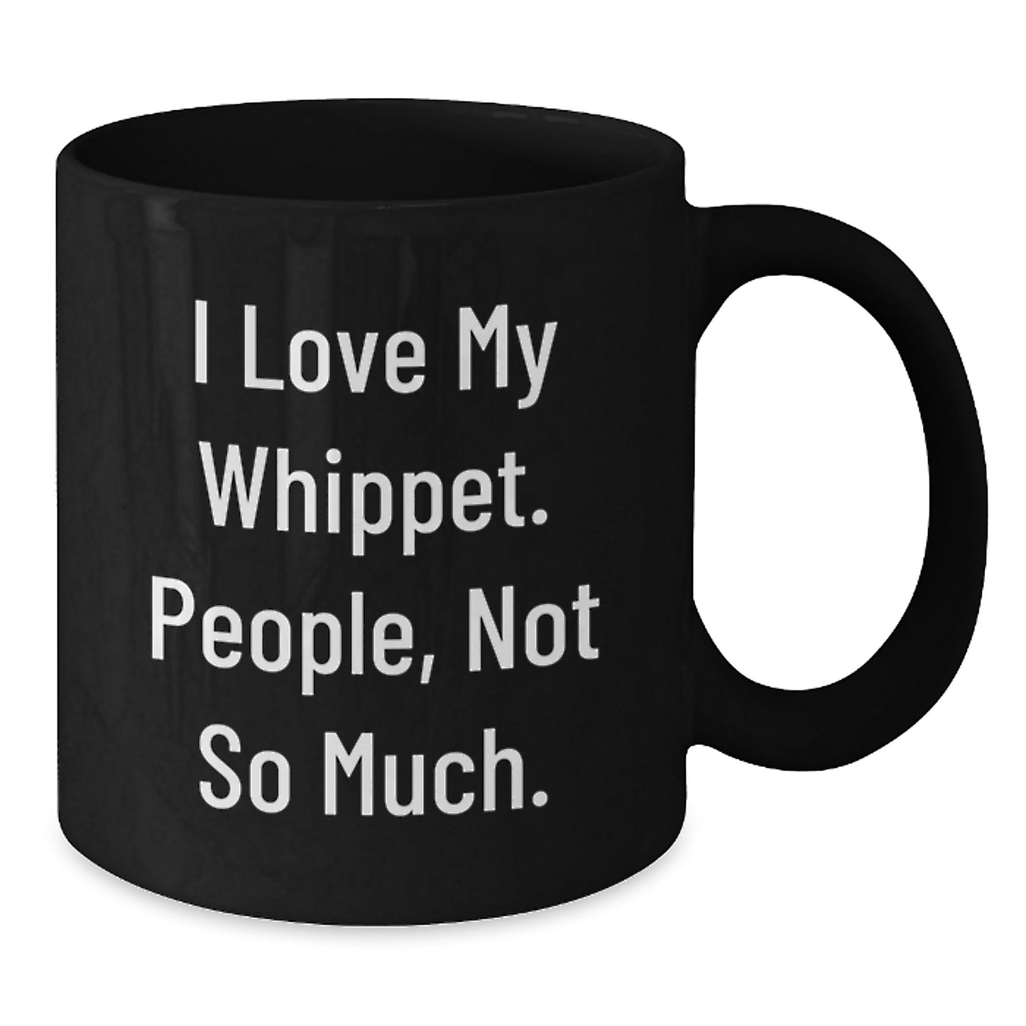 Gifts from Friends for Whippet Dog Lovers, I Love My Whippet, People Not So Much, Funny Graduation Black Coffee Mug, 11oz or 15oz - Additional