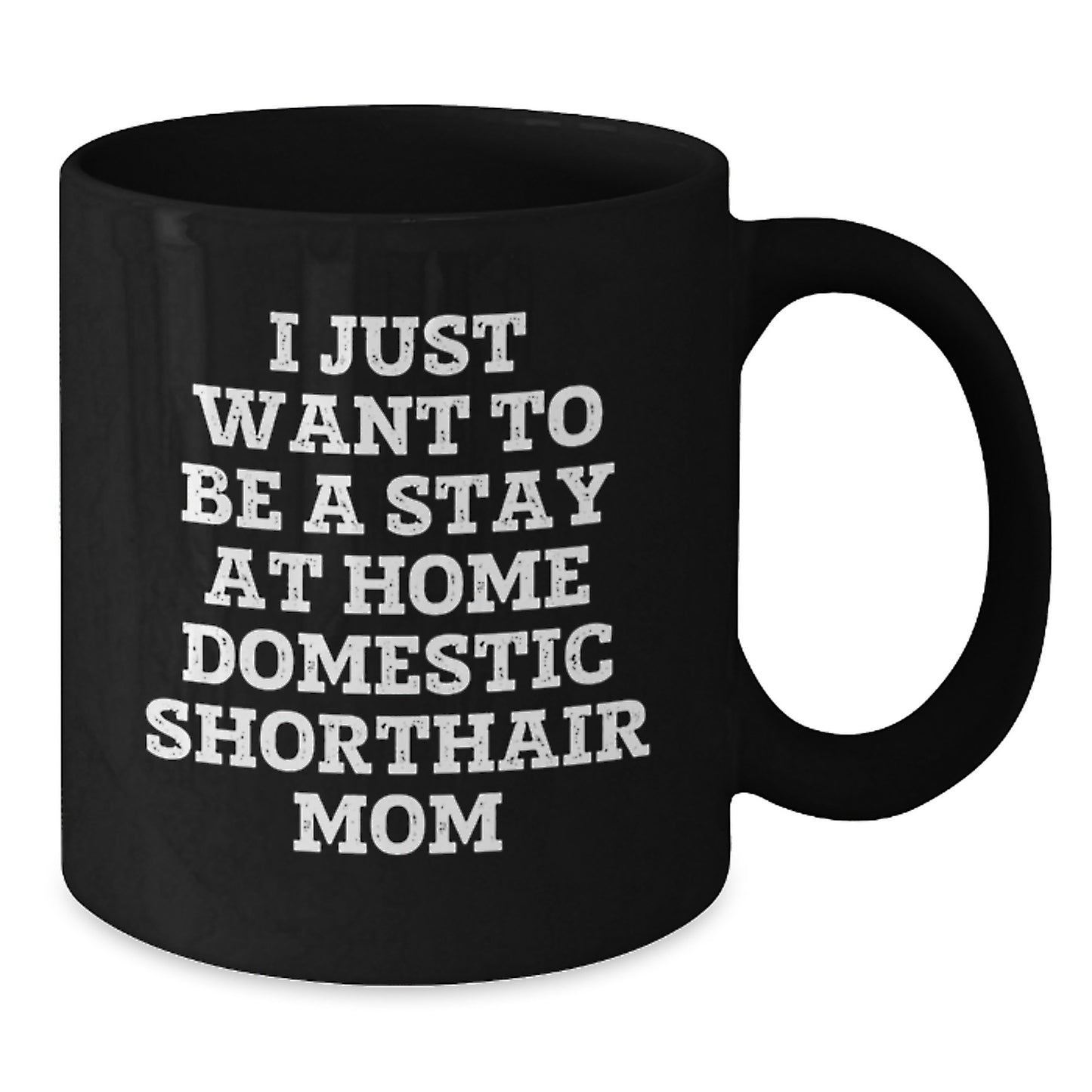 Funny Domestic Shorthair Cat Mom Gifts from Friends to Family - I Just Want to Be a Stay at Home Mom Black Coffee Mug for Graduation - Additional