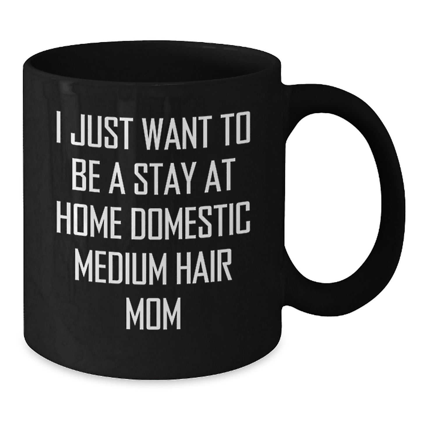 Domestic Medium Hair Mom Gifts from Family - Funny Black Coffee Mug for Birthday 'I Just Want To Be A Stay At Home Domestic Medium Hair Mom' - Gifts for Domestic Medium Hair Friends - Additional