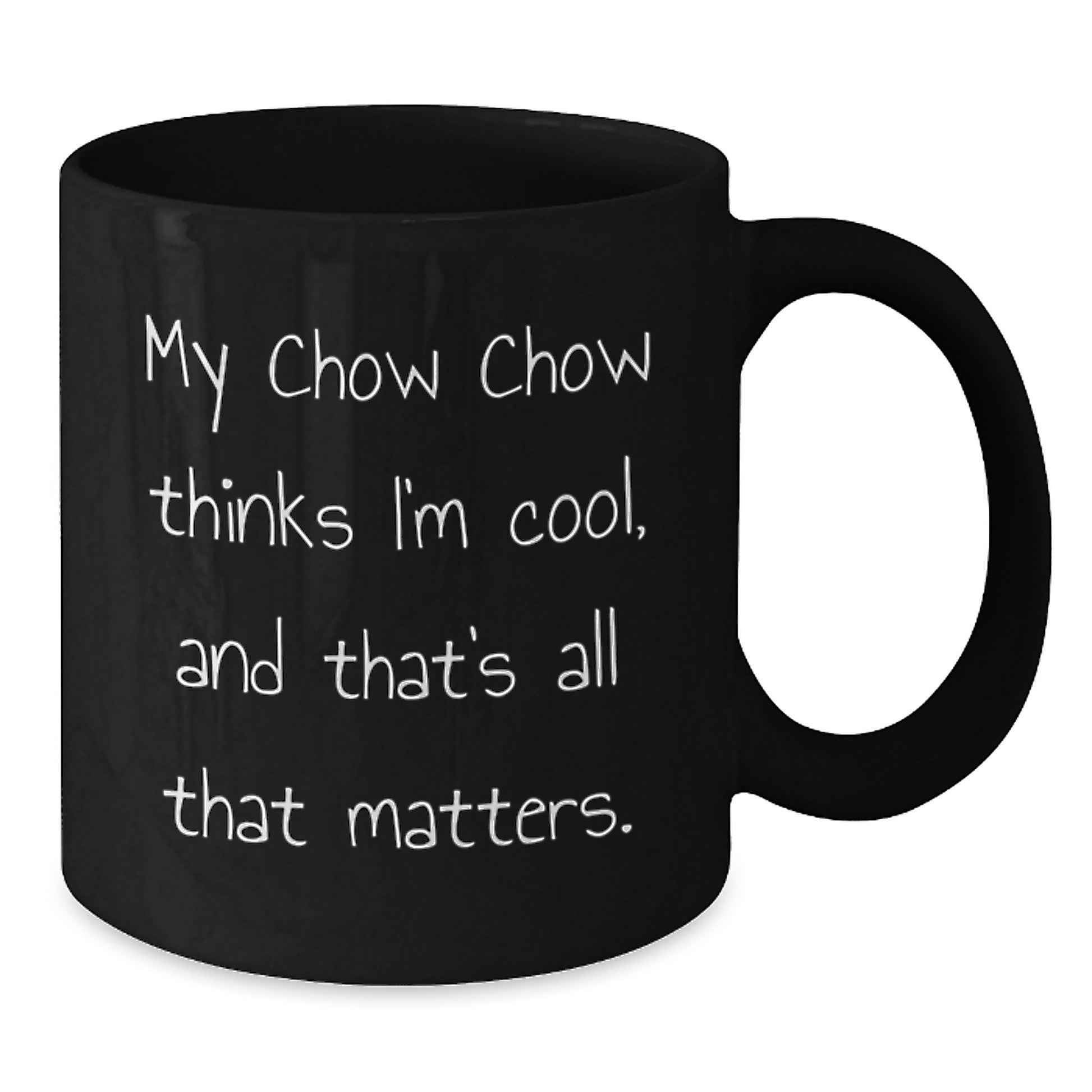 Chow Chow Dog Lovers Funny Birthday Unique Gifts from Friends Family - My Chow Chow Thinks I'm Cool, And That's All That Matters. Black Coffee Mug for Chow Chow Dog Enthusiasts - Additional