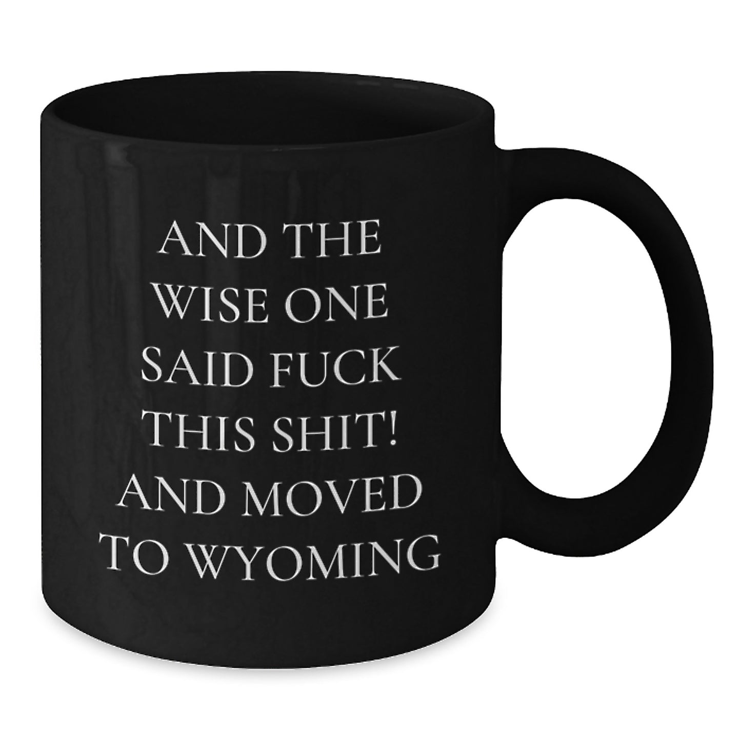 Wyoming Gifts, Funny Quote Coffee Mugs for Birthday, Gifts from Friends, 'And The Wise One Said F--k This Shit! And Moved To Wyoming', Black Coffee Mug for Birthday - Additional