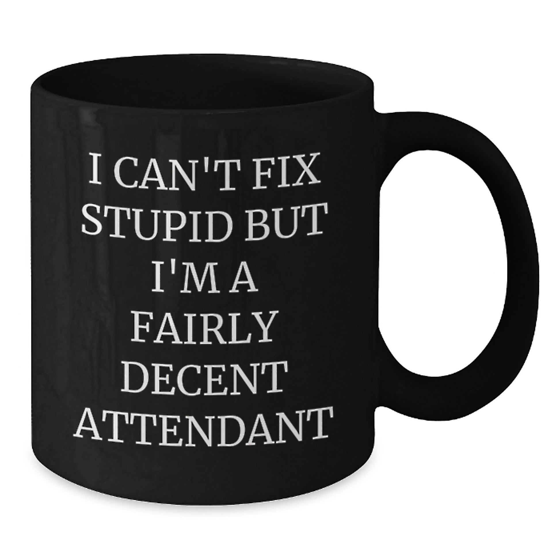 Humorous Attendant Gifts Funny Black Coffee Mug I Can't Fix Stupid But I'm A Fairly Decent Attendant Gifts from Men to Attendants on Birthday - Additional