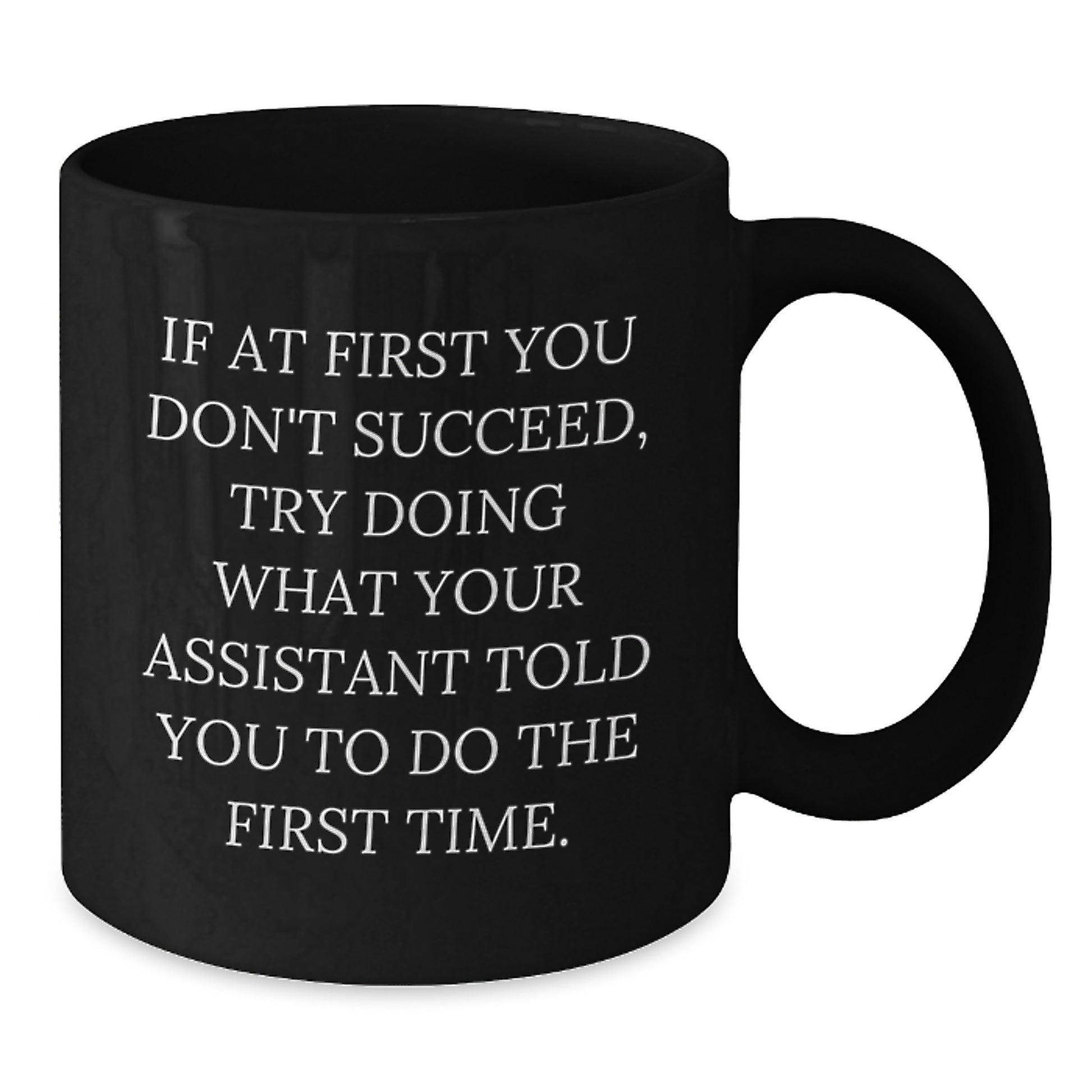 Funny Assistant Gifts for Men - Christmas Unique Gifts from Friends - Black Coffee Mug with 'If First You Don't Succeed, Try Doing What Your Assistant Told You To Do The First Time' Quote - Additional