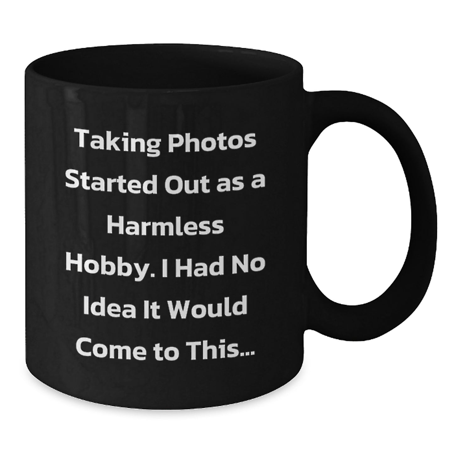 Funny Taking Photos Gifts for Men Friends Family - Black Coffee Mug - Taking Photos Started Out As A Harmless Hobby. - Additional