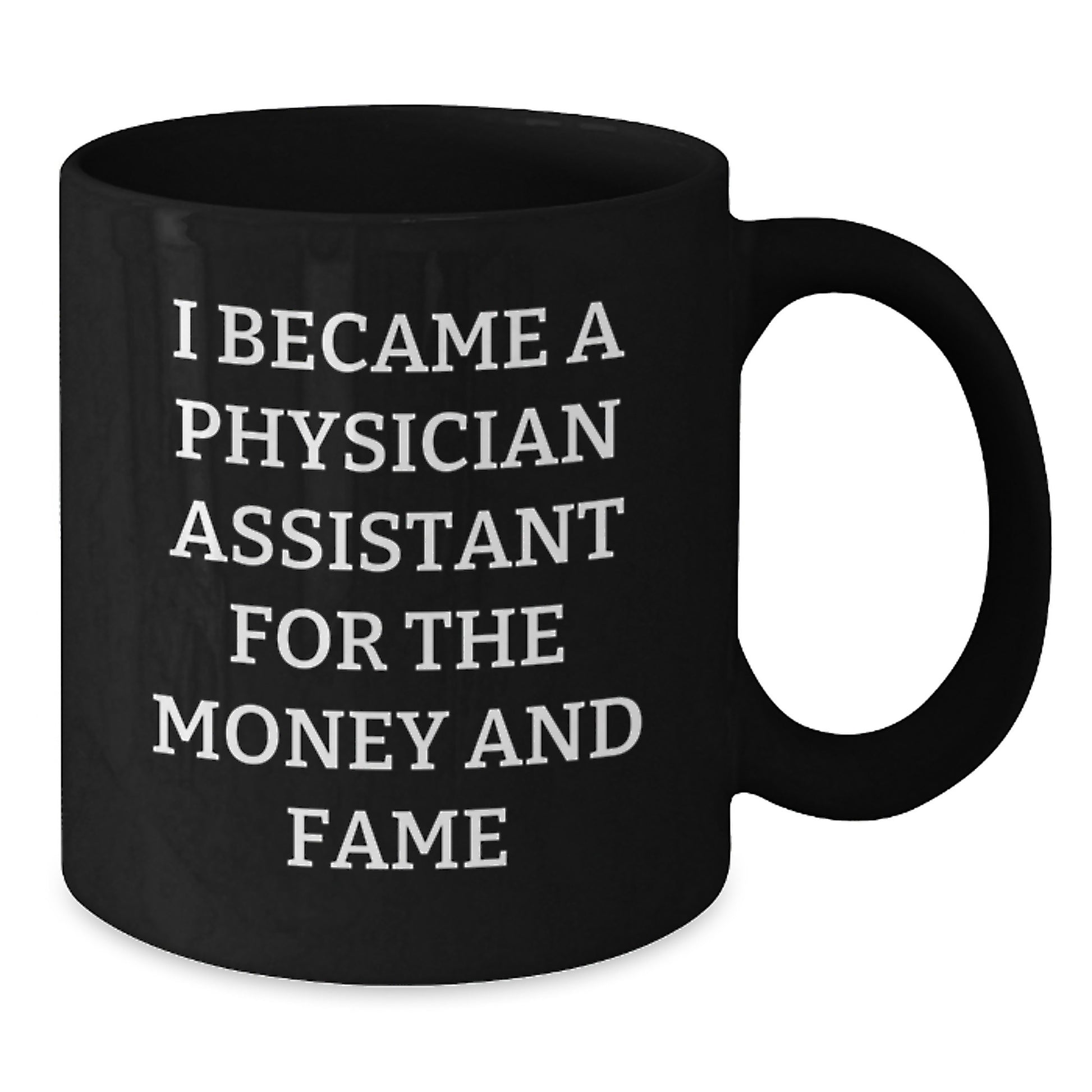 Funny Gifts for Physician Assistant Friends - 'I Became A Physician Assistant For The Money And Fame' Black Coffee Mug, Best Unique Christmas Unique Gifts from Coworkers, Family, and Friends - Additional