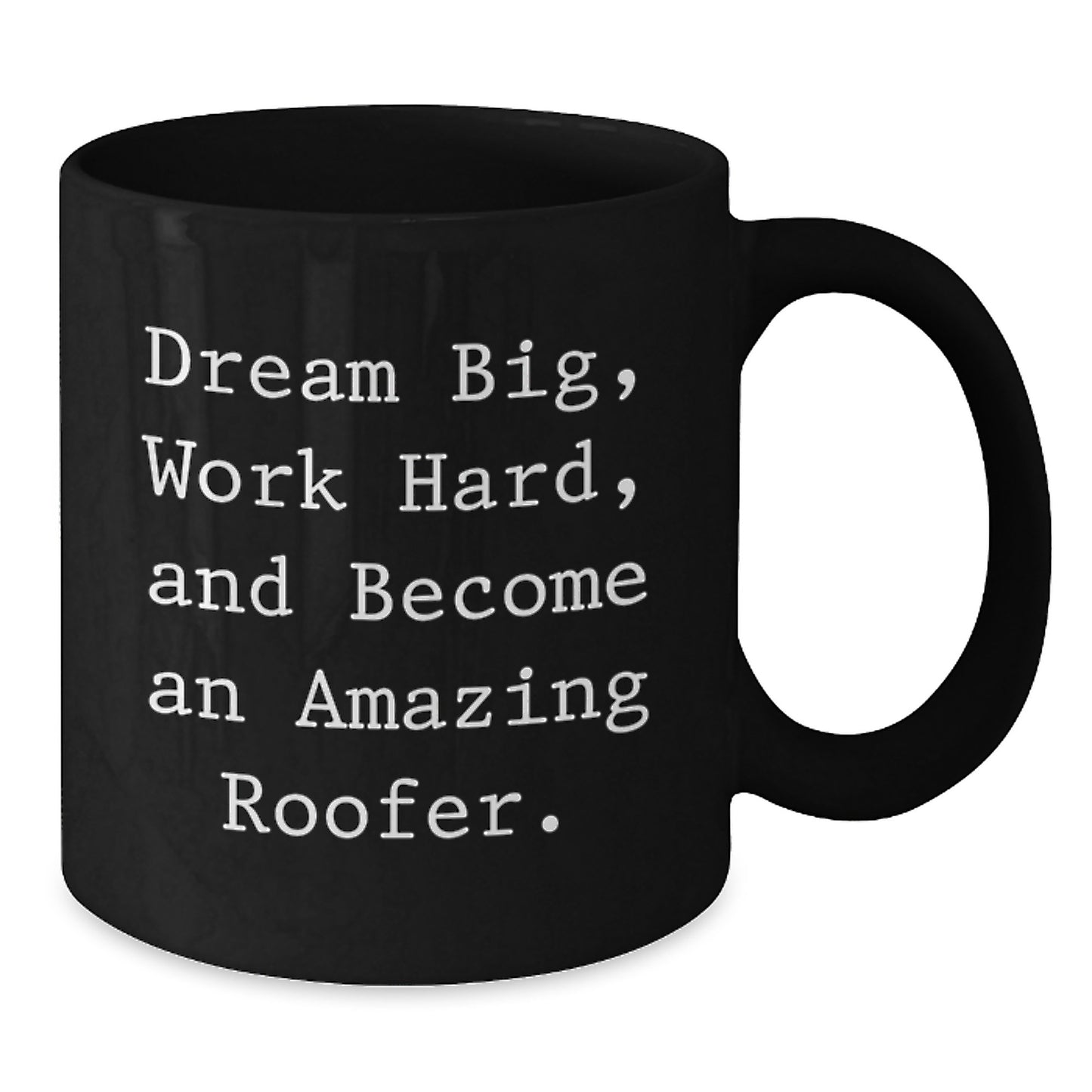 Roofer Gifts from Friends - Inspirational Quotes for Graduation Unique Gifts - Black Coffee Mug, 11oz or 15oz, Microwave and Dishwasher Safe - Additional