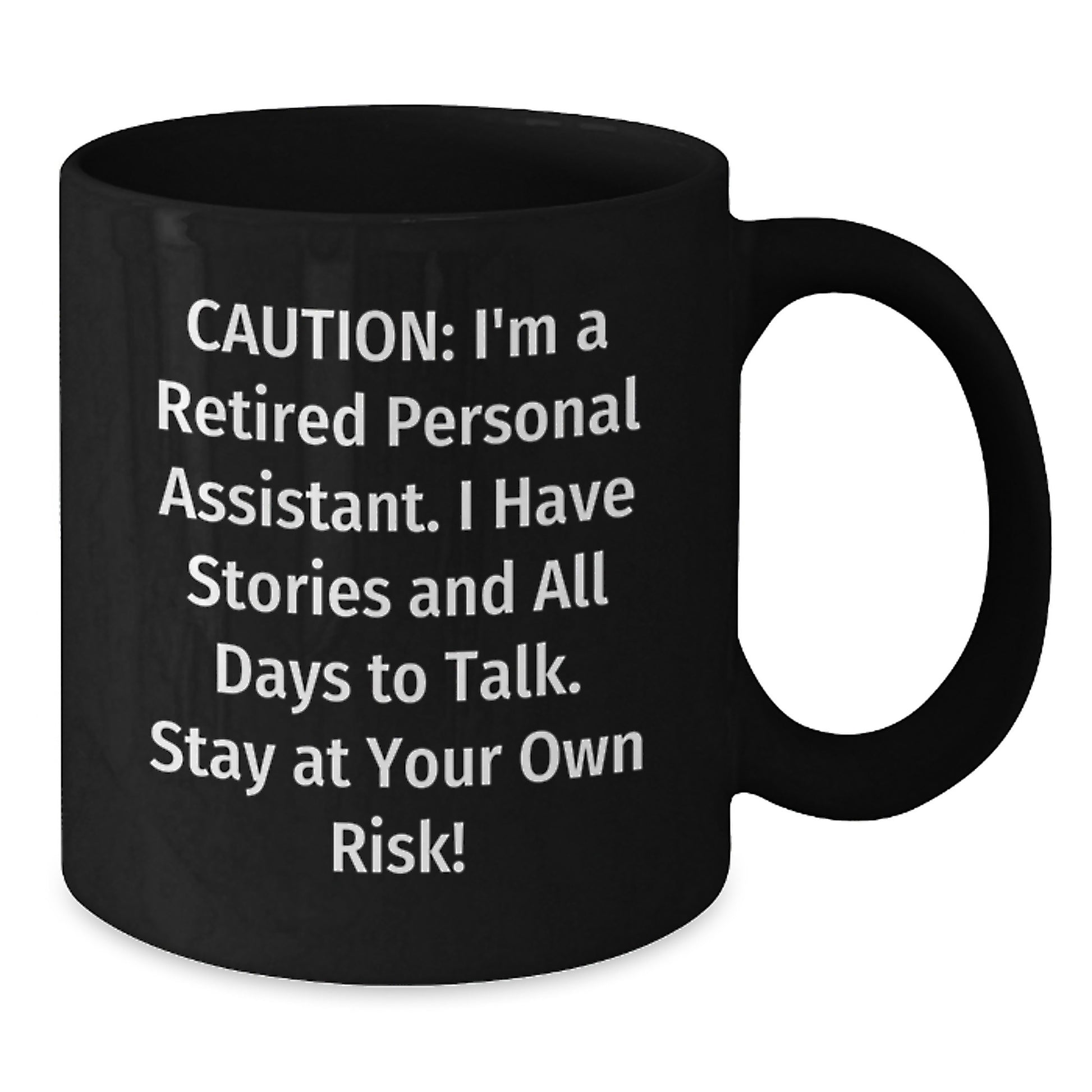 Funny Personal Assistant Gifts from Friends for Christmas - Black Coffee Mug - 'Caution: I'm A Retired Personal Assistant. I Have Stories And All Days To Talk. Stay At Your Own Risk!' - Additional