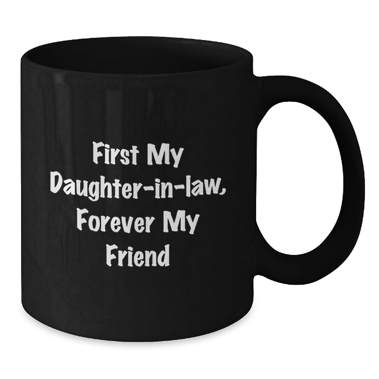 Funny Daughter-in-law Gifts, First My Daughter-in-law, Forever My Friend Black Coffee Mug for Graduation from Family, Unique Gifts for Daughter-in-law - Additional