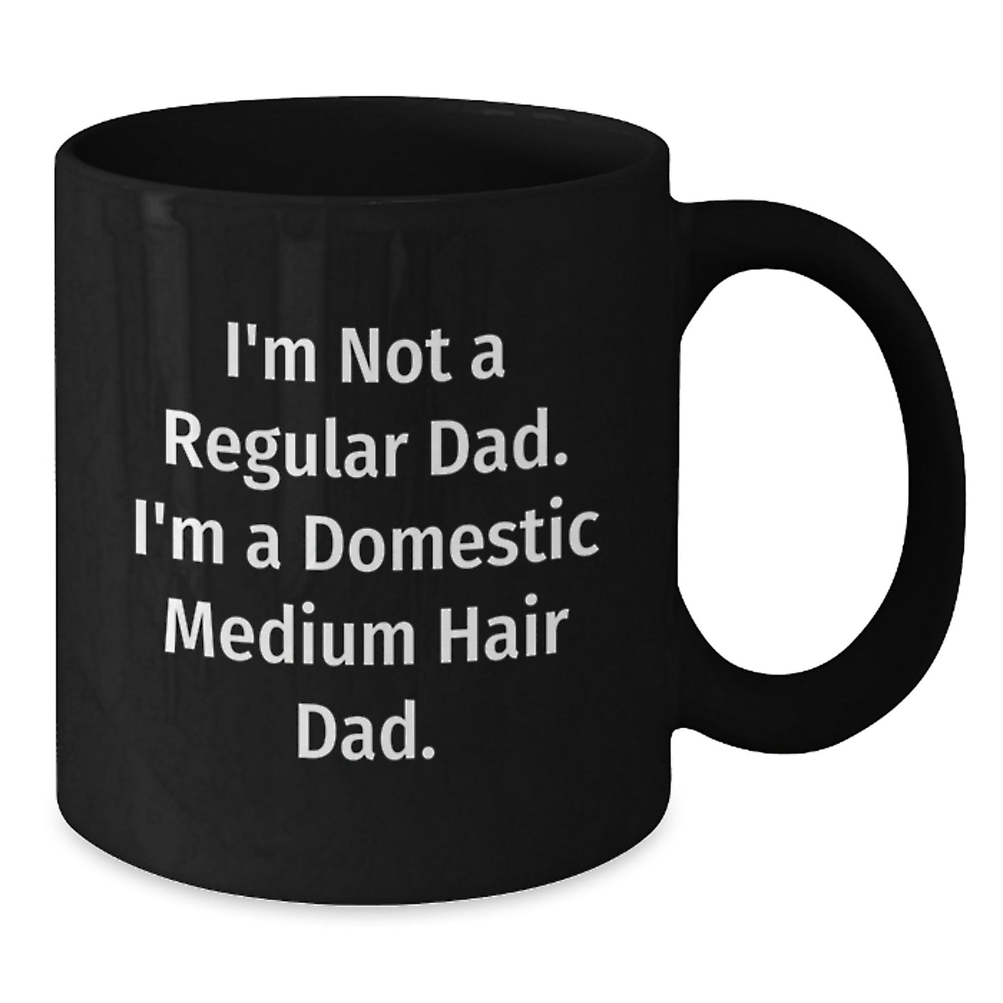 Funny Domestic Medium Hair Dad Gifts for Graduation - I'm Not A Regular Dad. I'm A Domestic Medium Hair Dad. Black Coffee Mug from Friends and Family - Additional