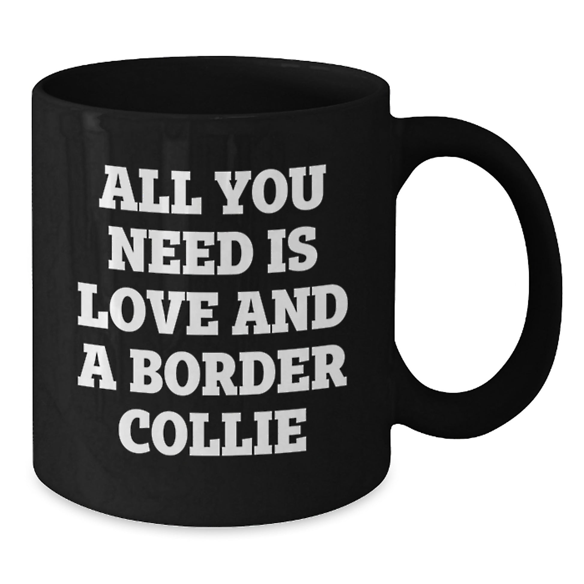 Funny Border Collie Dog Lover Gifts from Men to Friends for Graduation Unique Coffee Mugs, All You Need Is Love And A Border Collie - Black 11oz or 15oz - Additional