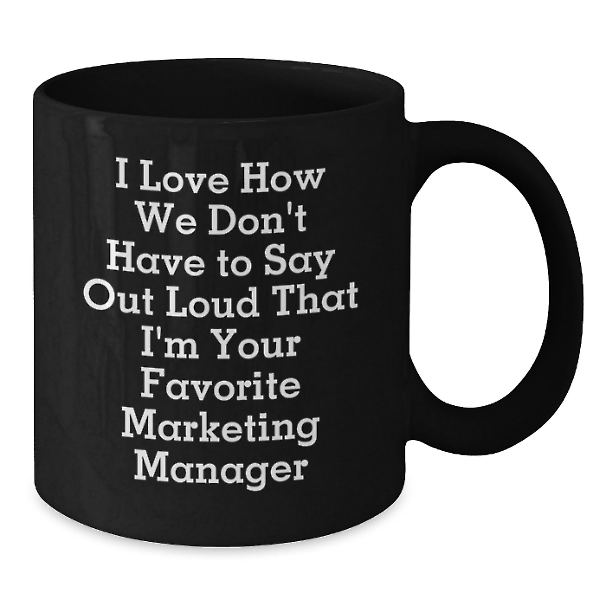 Marketing Manager Funny Gifts, 'I Love How We Don't Have To Say Out Loud That I'm Your Favorite Marketing Manager' Black Coffee Mug for Graduation from Friends, Coworkers, or Family - Additional