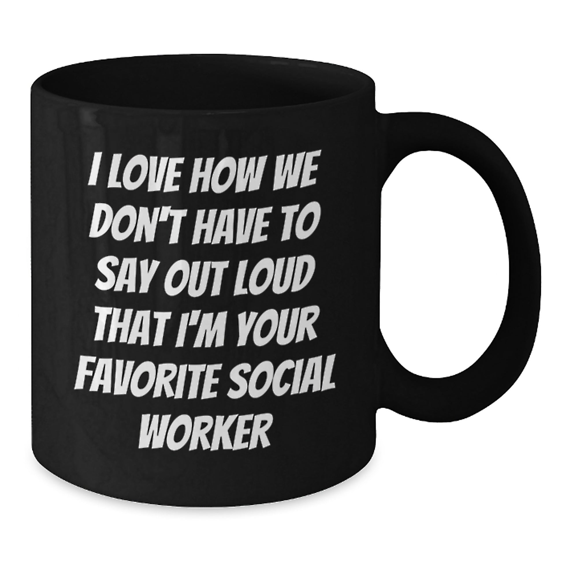 Funny Social Worker Gifts from Family - 'I Love How We Don't Have To Say Out Loud That I'm Your Favorite Social Worker' Black Coffee Mug for Graduation - Additional