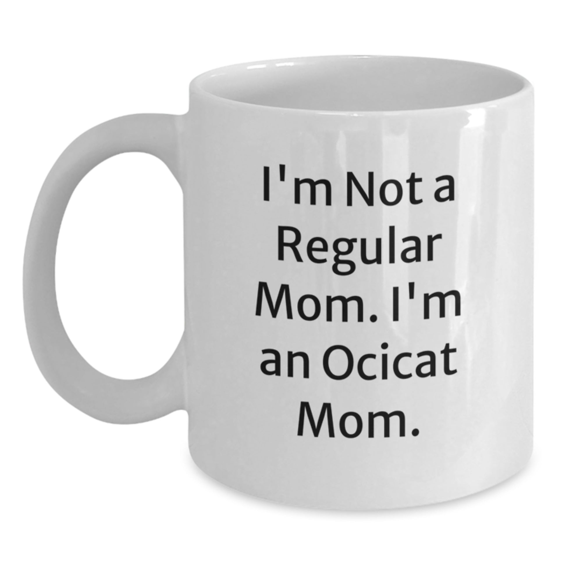Ocicat Mom Funny Gifts from Friends for Ocicat Lovers - White Coffee Mug, 11oz or 15oz - I'm Not A Regular Mom. I'm An Ocicat Mom. - Main