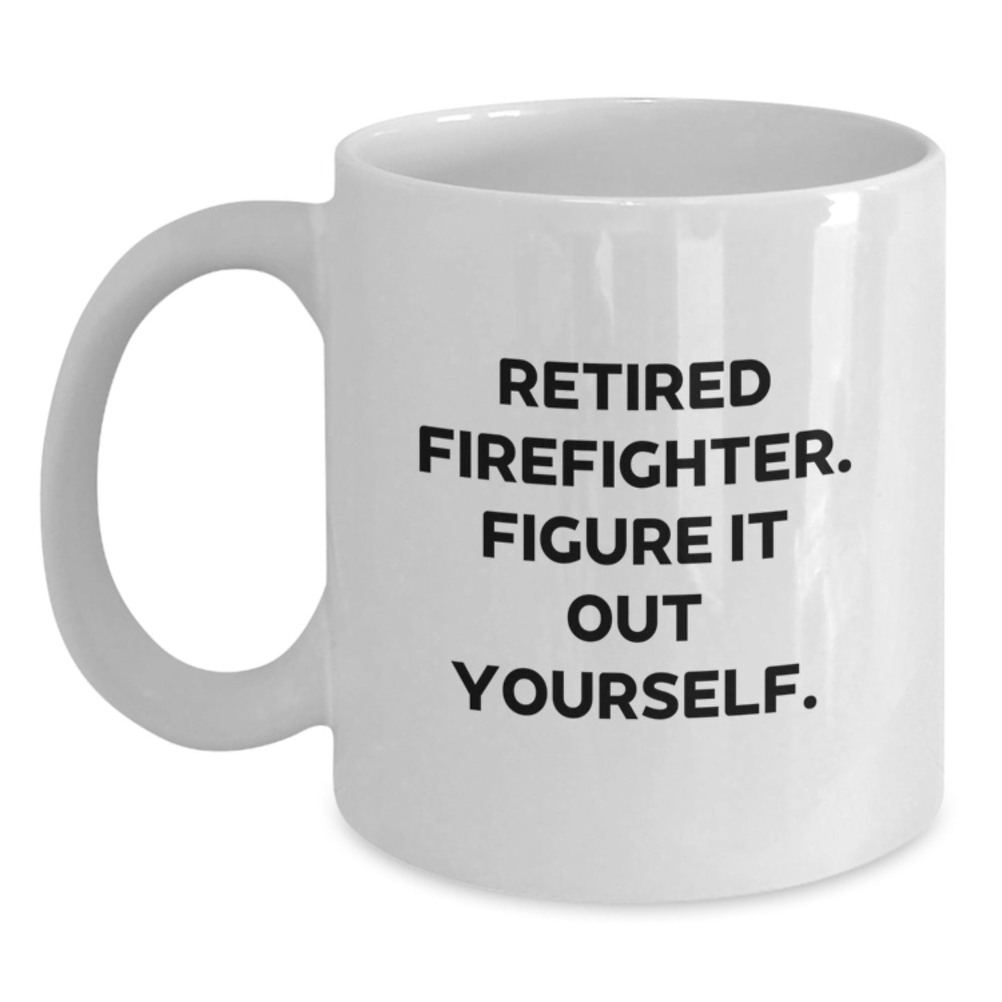 Firefighter Gifts from Friends for Him, Funny White Coffee Mug with 'Retired Firefighter. Figure It Out Yourself.' Quote, Unique Graduation Gift for Men, 11oz or 15oz Ceramic Mug - Main