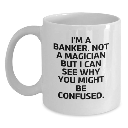 Funny Banker Quotes White Coffee Mug, Gifts from Friends, For the Banker You Know, Birthday Unique Presents - Main