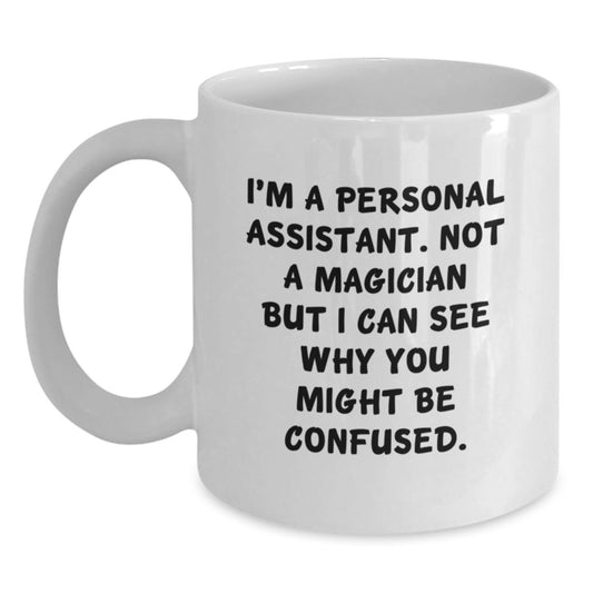 Funny Personal Assistant Gifts from Friends for Graduation, I'm A Personal Assistant. Not A Magician But I Can See Why You Might Be Confused. White Coffee Mug - Main