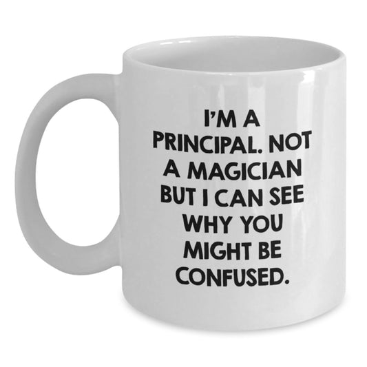 Funny Principal Gifts for Graduation - White Coffee Mug, 'I'm A Principal. Not A Magician But I Can See Why You Might Be Confused.' - Main