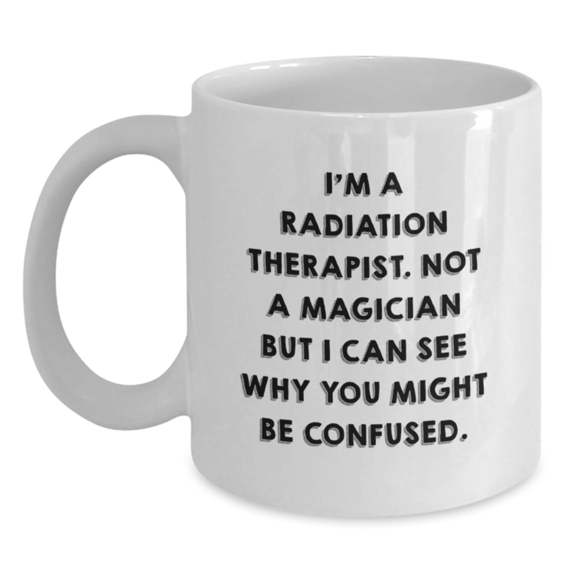 Radiation Therapist Funny Quote Gifts from Friends, White Coffee Mug for Radiation Therapist, Birthday Unique Gifts from Men to Radiation Therapist - Main