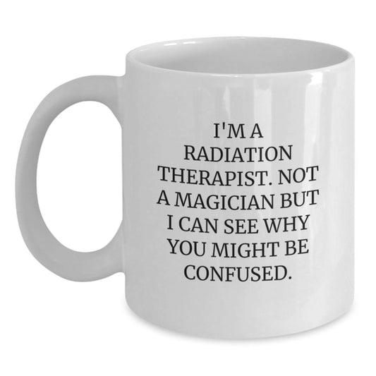 Radiation Therapist Gifts Funny White Coffee Mugs for Him from Family, Friends, or Coworkers, Birthday Unique Gifts for Radiation Therapist Quotes 'I'm A Radiation Therapist, Not A Magician...' - Main
