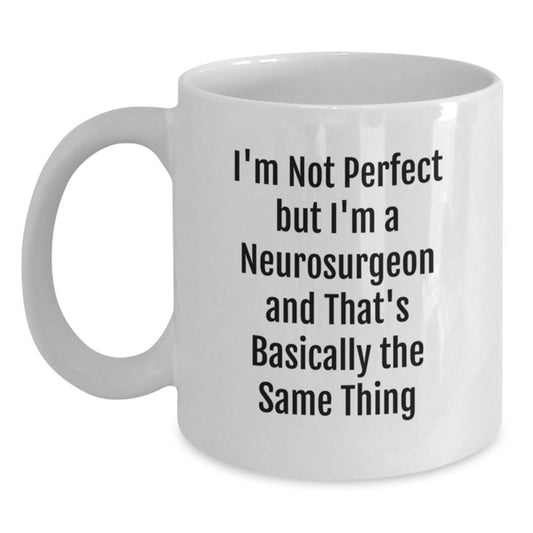 Funny Neurosurgeon Gifts, I'm Not Perfect But I'm A Neurosurgeon And That's Basically The Same Thing, White Coffee Mug for Birthday - Main