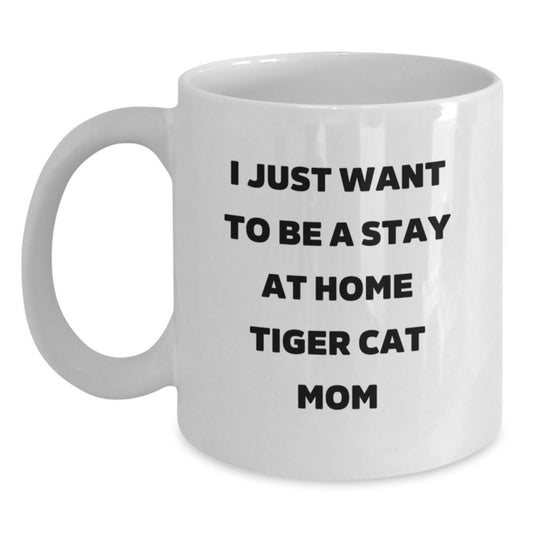 Funny Tiger Cat Mom Gifts for Her - I Just Want To Be A Stay At Home Tiger Cat Mom White Coffee Mug, Birthday Unique Gifts from Friends to Family - Main